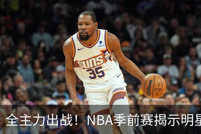 全主力出战！NBA季前赛揭示明星球员状态